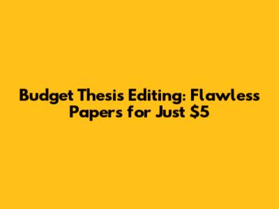 Budget Thesis Editing: Flawless Papers for Just $5