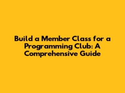 Build a Member Class for a Programming Club: A Comprehensive Guide
