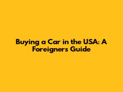 Buying a Car in the USA: A Foreigner's Guide