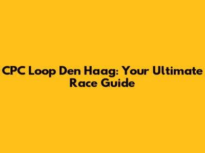 CPC Loop Den Haag: Your Ultimate Race Guide
