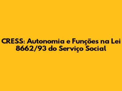 CRESS: Autonomia e Funções na Lei 8662/93 do Serviço Social