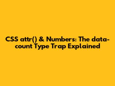 CSS `attr()` & Numbers: The `data-count` Type Trap Explained