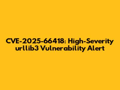 CVE-2025-66418: High-Severity `urllib3` Vulnerability Alert