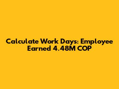 Calculate Work Days: Employee Earned 4.48M COP