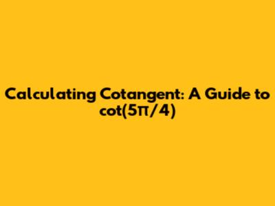 Calculating Cotangent: A Guide to cot(5π/4)