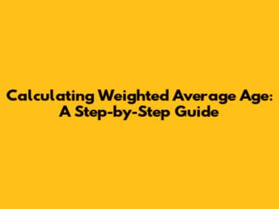Calculating Weighted Average Age: A Step-by-Step Guide