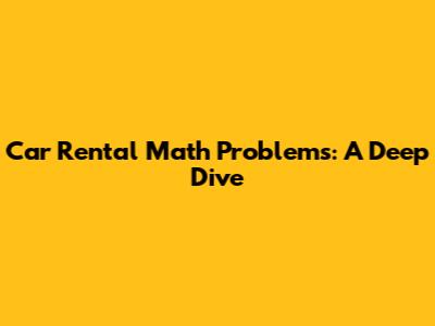 Car Rental Math Problems: A Deep Dive