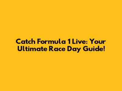 Catch Formula 1 Live: Your Ultimate Race Day Guide!