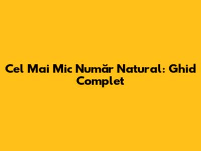Cel Mai Mic Număr Natural: Ghid Complet