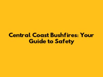 Central Coast Bushfires: Your Guide to Safety