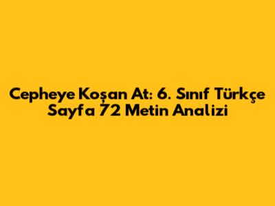 Cepheye Koşan At: 6. Sınıf Türkçe Sayfa 72 Metin Analizi