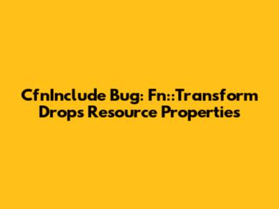 CfnInclude Bug: Fn::Transform Drops Resource Properties
