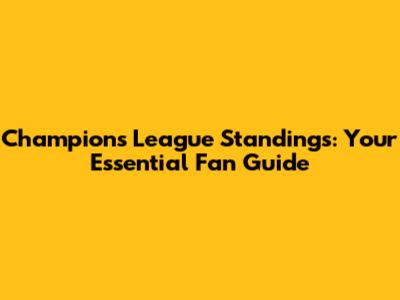 Champions League Standings: Your Essential Fan Guide