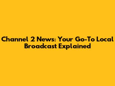 Channel 2 News: Your Go-To Local Broadcast Explained