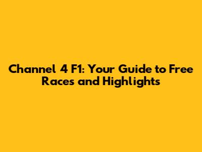 Channel 4 F1: Your Guide to Free Races and Highlights