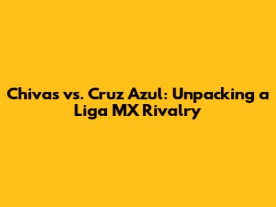 Chivas vs. Cruz Azul: Unpacking a Liga MX Rivalry