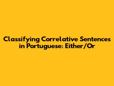 Classifying Correlative Sentences in Portuguese: 'Either/Or'