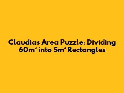 Claudia's Area Puzzle: Dividing 60m² into 5m² Rectangles