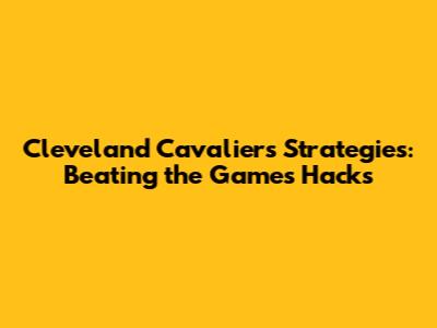 Cleveland Cavaliers Strategies: Beating the Game's "Hacks"
