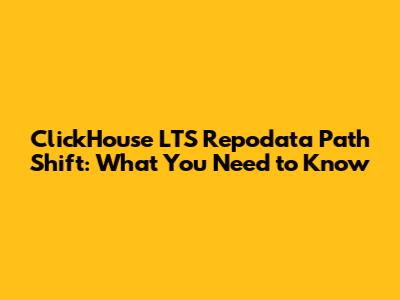 ClickHouse LTS Repodata Path Shift: What You Need to Know
