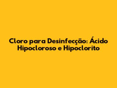 Cloro para Desinfecção: Ácido Hipocloroso e Hipoclorito