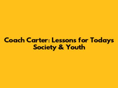 Coach Carter: Lessons for Today's Society & Youth