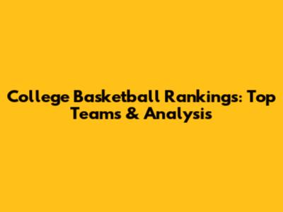 College Basketball Rankings: Top Teams & Analysis