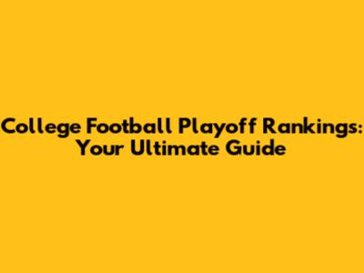 College Football Playoff Rankings: Your Ultimate Guide
