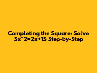 Completing the Square: Solve $x^2=2x+1$ Step-by-Step