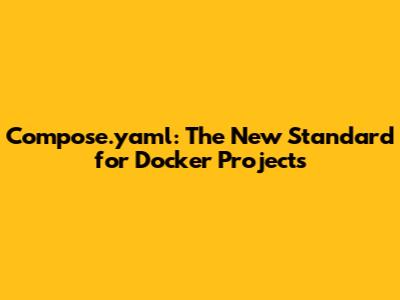Compose.yaml: The New Standard for Docker Projects
