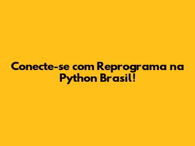 Conecte-se com Reprograma na Python Brasil!