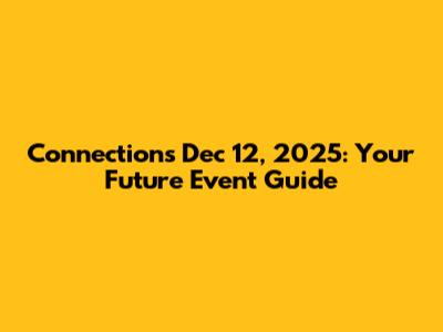 Connections Dec 12, 2025: Your Future Event Guide