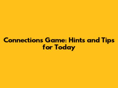 Connections Game: Hints and Tips for Today
