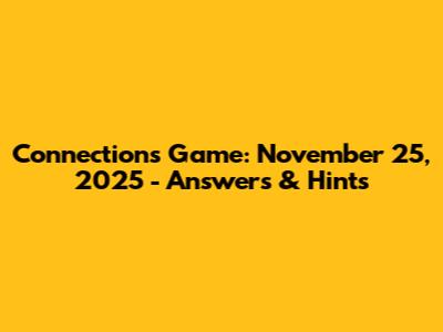 Connections Game: November 25, 2025 - Answers & Hints