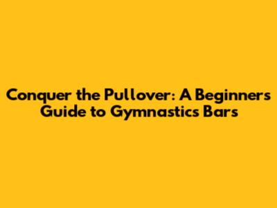 Conquer the Pullover: A Beginner's Guide to Gymnastics Bars