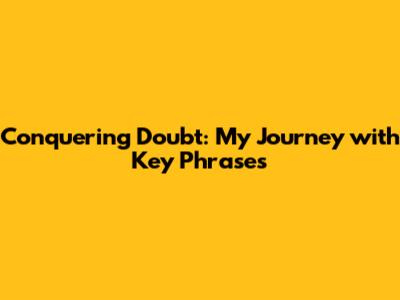 Conquering Doubt: My Journey with Key Phrases