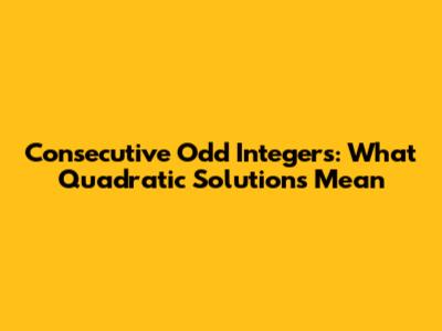 Consecutive Odd Integers: What Quadratic Solutions Mean