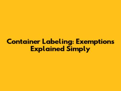 Container Labeling: Exemptions Explained Simply