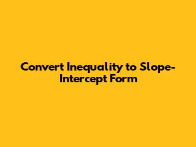 Convert Inequality to Slope-Intercept Form