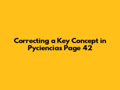Correcting a Key Concept in Pyciencia's Page 42