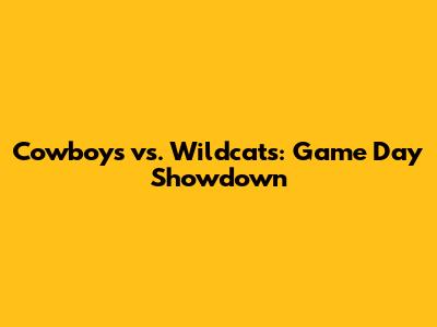 Cowboys vs. Wildcats: Game Day Showdown