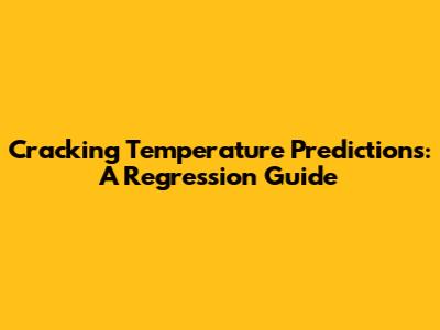 Cracking Temperature Predictions: A Regression Guide