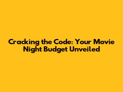 Cracking the Code: Your Movie Night Budget Unveiled