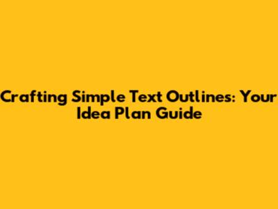 Crafting Simple Text Outlines: Your Idea Plan Guide