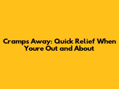 Cramps Away: Quick Relief When You're Out and About