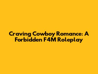 Craving Cowboy Romance: A Forbidden F4M Roleplay