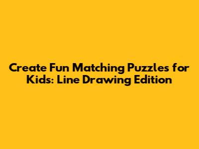 Create Fun Matching Puzzles for Kids: Line Drawing Edition