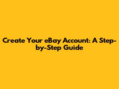 Create Your eBay Account: A Step-by-Step Guide