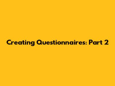 Creating Questionnaires: Part 2