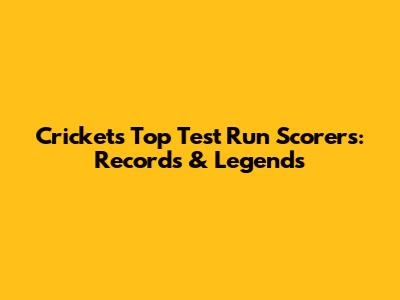Cricket's Top Test Run Scorers: Records & Legends